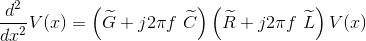 \frac{d^{2}}{dx^{2}}V(x)=\left ( \widetilde{G}+j2\pi f\ \widetilde{C} \right )\left ( \widetilde{R}+j2\pi f\ \widetilde{L} \right )V(x)