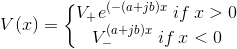 V(x)=\left\{\begin{matrix} V_{+}e^{(-(a+jb)x} \; if\:x> 0\\ V_{-}^{(a+jb)x} \; if\: x< 0 \end{matrix}\right.