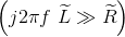 \left ( j2\pi f\ \widetilde{L}\gg \widetilde{R} \right )