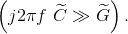 \left ( j2\pi f\ \widetilde{C}\gg \widetilde{G} \right ).