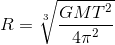 R=\sqrt[3]{\frac{GMT^{2}}{4\pi ^{2}}}