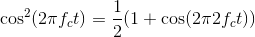 \cos ^{2}(2\pi f_{c}t)=\frac{1}{2}(1+\cos (2\pi 2f_{c}t))