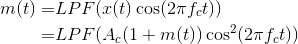 \begin{align*}m(t)=&LPF(x(t)\cos (2\pi f_{c}t)) \\ = &LPF (A_{c}(1+m(t))\cos ^{2}(2\pi f_{c}t))\\\end{align*}