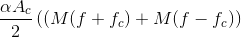 \frac{\alpha A_{c}}{2}\left ( (M(f+f_{c})+M(f-f_{c}) \right )