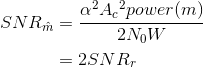 \begin{align*}SNR_{\hat{m}}&=\frac{\alpha ^{2}A{_{c}}^{2}power(m)}{2N_{0}W}\\&=2SNR_{r}\\\end{align*}