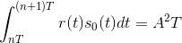 \int_{nT}^{(n+1)T}r(t)s_{0}(t)dt=A^{2}T