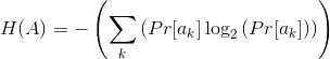 H(A)=-\left ( \sum_{k}\left ( Pr[a_{k}]\log_{2}\left ( Pr[a_{k}] \right ) \right ) \right )