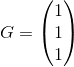 G=\begin{pmatrix} 1\\1 \\1 \end{pmatrix}