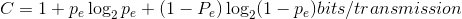 C=1+p_{e}\log_{2}p_{e}+\left ( 1-P_{e} \right )\log_{2}(1-p_{e})bits/transmission