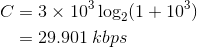 \begin{align*}C&=3\times 10^{3}\log_{2}(1+10^{3})\\&=29.901\:kbps\\ \end{align*}