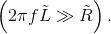 \left ( 2\pi f \tilde{L}\gg \tilde{R} \right ).