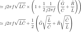 \begin{align*}&\simeq j2\pi f \sqrt{\tilde{L}\tilde{C}} \times \left (1+\frac{1}{2}\frac{1}{j2\pi f} \left (\frac{\tilde{G}}{\tilde{C}}+\frac{\tilde{R}}{\tilde{L}} \right ) \right )\\&\simeq j2\pi f \sqrt{\tilde{L}\tilde{C}} + \frac{1}{2} \left (\tilde{G}\sqrt{\frac{\tilde{L}}{\tilde{C}}}+\tilde{R}\sqrt{\frac{\tilde{C}}{\tilde{L}}} \right )\\ \end{align*}