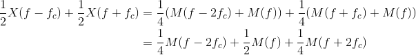 \begin{align*}\frac{1}{2}X(f-f_{c})+\frac{1}{2}X(f+f_{c})&=\frac{1}{4}(M(f-2f_{c})+M(f))+\frac{1}{4}(M(f+f_{c})+M(f))\\ &= \frac{1}{4}M(f-2f_{c})+\frac{1}{2}M(f)+\frac{1}{4}M(f+2f_{c})\\ \end{align*}