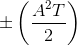 \pm \left ( \frac{A^{2}T}{2} \right )