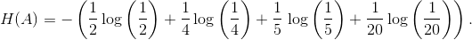 H(A)=-\left ( \frac{1}{2}\log\left ( \frac{1}{2} \right )+\frac{1}{4}\log\left ( \frac{1}{4} \right )+\frac{1}{5}\left \log \left ( \frac{1}{5} \right )+\frac{1}{20}\log\left ( \frac{1}{20} \right ) \right ).