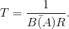T=\frac{1}{\bar {B(A)}R}.