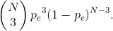 \left ( \begin{matrix} N\\3 \end{matrix} \right )p{_{e}}^{3}(1-p_{e})^{N-3}.