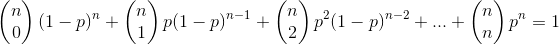 \left (\begin{matrix} n\\ 0 \end{matrix} \right )(1-p)^{n}+\left (\begin{matrix} n\\ 1 \end{matrix} \right )p(1-p)^{n-1}+\left (\begin{matrix} n\\ 2 \end{matrix} \right )p^{2}(1-p)^{n-2}+...+\left (\begin{matrix} n\\ n \end{matrix} \right )p^{n}=1