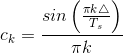 c_k=\frac{sin\left ( \frac{\pi k\triangle}{T_s} \right )}{\pi k}