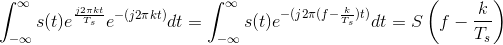 \int_{-\infty }^{\infty }s(t)e^{\frac{j2\pi kt}{T_s}}e^{-(j2\pi kt)}dt=\int_{-\infty }^{\infty }s(t)e^{-(j2\pi (f-\frac{k}{T_s})t)}dt=S\left ( f-\frac{k}{T_s} \right )